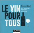 Couverture du livre « Le vin pour tous ; le comprendre, le choisir, l'apprécier (3e édition) » de Myriam Huet aux éditions Dunod