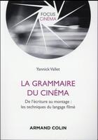 Couverture du livre « La grammaire du cinéma ; du story-board au montage : les techniques du langage filmé » de Yannick Vallet aux éditions Armand Colin