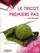 Couverture du livre « Le tricot ; premiers pas » de Lucie Fernandez aux éditions Eyrolles