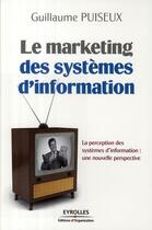 Couverture du livre « Le marketing des systèmes d'information ; perception - enjeux - solutions » de Guillaume Puiseux aux éditions Organisation