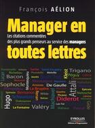 Couverture du livre « Manager en toutes lettres ; les citations commentées des plus grands penseurs au service des managers » de François Aelion aux éditions Editions D'organisation