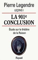 Couverture du livre « La 901e conclusion : Etude sur le théâtre de la Raison » de Pierre Legendre aux éditions Fayard