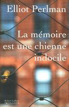 Couverture du livre « La mémoire est une chienne indocile » de Elliot Perlman aux éditions Robert Laffont