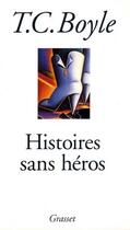 Couverture du livre « Histoires sans heros » de T. C. Boyle aux éditions Grasset Et Fasquelle