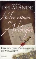 Couverture du livre « Notre espion en Amérique ; la véritable histoire de la naissance des Etats-Unis... » de Arnaud Delalande aux éditions Grasset