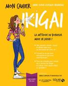 Couverture du livre « MON CAHIER ; ikigai » de Isabelle Maroger et Mademoiselle Eve et Anne-Sophie Levesque-Brianceau aux éditions Solar