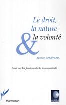 Couverture du livre « Le droit, la nature et la volonte - essai sur les fondements de la normativite » de Norbert Campagna aux éditions Editions L'harmattan