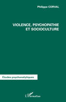 Couverture du livre « Violence, psychopathie et socioculture » de Philippe Corval aux éditions Editions L'harmattan