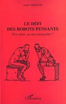 Couverture du livre « Le defi des robots pensants - nos amis ou nos assassins ? » de André Varenne aux éditions Editions L'harmattan