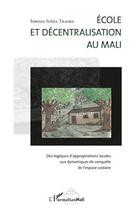 Couverture du livre « École et décentralisation au Mali ; des logiques d'appropriations locales aux dynamiqes de conquête de l'espace scolaire » de Idrissa Soiba Traore aux éditions Editions L'harmattan