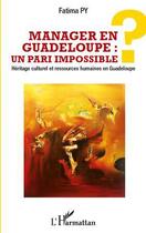 Couverture du livre « Manager en Guadeloupe : un pari impossible ? ; héritage culturel et ressources humaines en Guadeloupe » de Fatima Py aux éditions L'harmattan