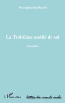 Couverture du livre « La troisième moitié de soi » de Mustapha Bouchareb aux éditions Editions L'harmattan