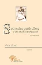 Couverture du livre « Souvenirs particuliers d'une enfance particuliere - a la reunion » de Marie Morel aux éditions Edilivre