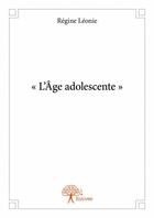 Couverture du livre « L'âge adolescente » de Regine Leonie aux éditions Edilivre