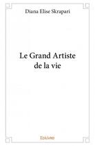 Couverture du livre « Le grand artiste de la vie » de Skrapari Diana Elise aux éditions Edilivre