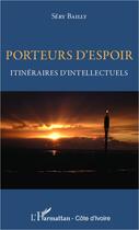 Couverture du livre « Porteurs d'espoir ; itinéraires d'intellectuels » de Sery Bailly aux éditions L'harmattan