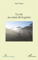 Couverture du livre « La vie au coeur de la perte » de Marie Bejar aux éditions L'harmattan