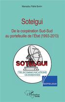 Couverture du livre « Sotelgui ; de la coopération Sud-Sud au portefeuille de l'Etat (1993-2013) » de Mamadou Pathe Barry aux éditions L'harmattan