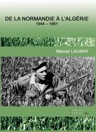Couverture du livre « De la Normandie à l'Algérie ; 1944-1961 » de Marcel Launay aux éditions L'officine