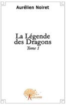 Couverture du livre « La légende des dragons t.1 » de Aurelien Noiret aux éditions Edilivre