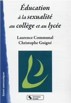 Couverture du livre « Éducation à la sexualité au collège et au lycée » de Christophe Guigne et Laurence Communal aux éditions Chronique Sociale