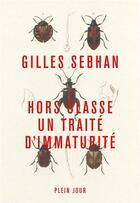 Couverture du livre « Hors classe : traité d'immaturité » de Gilles Sebhan aux éditions Plein Jour