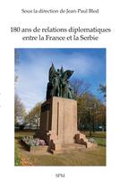 Couverture du livre « 180 ans de relations diplomatiques entre la France et la Serbie » de Jean-Paul Bled aux éditions Spm Lettrage