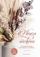 Couverture du livre « Fleurs séchées : 26 créations florales pour décorer son intérieur » de France Fleurs aux éditions Mercileslivres