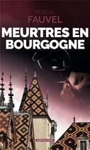 Couverture du livre « Meurtres en Bourgogne » de Pascal Fauvel aux éditions Moissons Noires