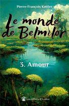 Couverture du livre « Le monde de Belmilor : Tome 3 - Amour » de Kettler P-F. aux éditions Les éditions D'avallon