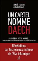 Couverture du livre « Un cartel nommé Daech » de Benoit Faucon et Clement Fayol aux éditions First
