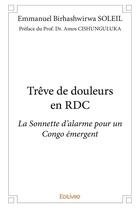 Couverture du livre « Treve de douleurs en rdc - la sonnette d alarme pour un congo emergent » de Emmanuel Birhashwirw aux éditions Edilivre