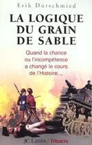 Couverture du livre « La logique du grain de sable - quand la chance ou l'incompetence a change le cours de l'histoire... » de Erik Durschmied aux éditions Lattes