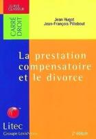 Couverture du livre « La prestation compensatoire et le divorce » de Jean-Francois Pillebout et Jean Hugot aux éditions Lexisnexis