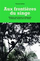 Couverture du livre « Aux frontières du singe ; relations entre hommes et chimpanzés au Kakandé, Guinée (XIXe-XXIe siècle) » de Vincent Leblan aux éditions Ehess