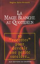 Couverture du livre « La magie blanche au quotidien » de Regine Saint-Arnauld aux éditions Dauphin