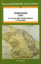 Couverture du livre « Yorktown (1781) : La France offre l'indépendance à l'Amérique » de Bourgerie/Lesouef aux éditions Economica