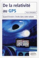 Couverture du livre « De la relativité au GPS ; quand Einstein s'invite dans votre voiture » de Pierre Spagnou aux éditions Ellipses