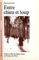 Couverture du livre « Entre chien et loup : Faits et dits de chasse dans la France de l'Est » de Bertrand Hell aux éditions Editions De La Maison Des Sciences De L'homme