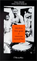 Couverture du livre « Jeliya ; être griot et musicien aujourd'hui » de Adama Drame et Arlette Senn-Borloz aux éditions L'harmattan