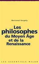 Couverture du livre « Les philosophes du Moyen Age et de la Renaissance » de Bernard Vergely aux éditions Editions Milan