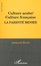 Couverture du livre « Culture arabe / culture francaise, la parente reniee » de Abdelaziz Kacem aux éditions L'harmattan