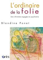 Couverture du livre « L'ordinaire de la folie ; une infirmière engagée en psychiatrie » de Blandine Ponet aux éditions Eres