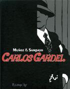 Couverture du livre « Carlos Gardel : la voix de l'Argentine : Intégrale t.1 et t.2 » de Jose Munoz et Carlos Sampayo aux éditions Futuropolis