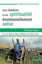 Couverture du livre « Les chemins d'une spiritualité émotionnellement saine : Guide pratique » de Peter Scazzero et Geri Scazzero aux éditions Excelsis