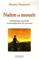 Couverture du livre « Naître et mourir ; anthropologie spirituelle et accompagnement des mourants » de Michel Fromaget aux éditions Francois-xavier De Guibert