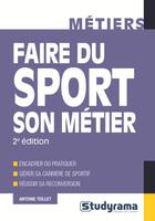 Couverture du livre « Faire du sport son métier ; encadrer ou pratiquer ; gérer sa carrière de sportif ; réussir sa reconversion (2e édition) » de Antoine Teillet aux éditions Studyrama