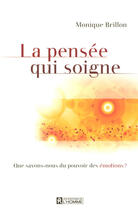 Couverture du livre « La pensée qui soigne ; que savons-nous du pouvoir des émotions ? » de Monique Brillon aux éditions Les Éditions De L'homme