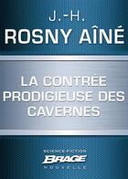 Couverture du livre « La contrée prodigieuse des cavernes » de J.-H. Rosny Aîné aux éditions Brage