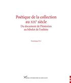 Couverture du livre « Poétique de la collection au XIX siècle ; du document de l'historien au bibelot de l'esthète » de Dominique Pety aux éditions Presses Universitaires De Paris Nanterre